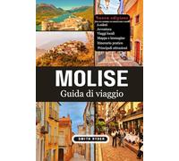 GUIDA TURISTICA DEL MOLISE: Il segreto meglio custodito d'Italia: antichi borghi, spiagge adriatiche, sentieri di montagna e tesori culinari