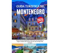 GUIDA TURISTICA DEL MONTENEGRO 2025: Gemme nascoste dell'Adriatico, storie locali mai raccontate e il viaggio completo dalle antiche città alle vette selvagge delle montagne