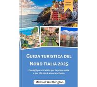 Guida turistica del Nord Italia 2025: Consigli per chi visita per la prima volta e per chi non è ancora arrivato