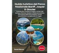 Guida turistica del Parco Nazionale Banff, Jasper & Glacier 2026: Il pianificatore completo di viaggi su strada sulle Montagne Rocciose canadesi con ... escursionistici e consigli pratici di viag