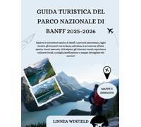 GUIDA TURISTICA DEL PARCO NAZIONALE DI BANFF 2025-2026: Esplora le escursioni epiche di Banff, i percorsi panoramici, laghi iconici, gli incontri con ... città alpine, gli itinerari curati...