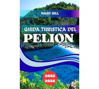 GUIDA TURISTICA DEL PELION 2025/2026: Pelio 2025/2026: consigli da esperti, villaggi panoramici e spiagge mozzafiato per un'avventura greca indimenticabile
