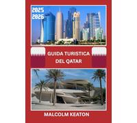 GUIDA TURISTICA DEL QATAR 2025-2026: Vivi la capitale storica del Qatar come un abitante del posto: luoghi iconici, tesori segreti, delizie e ... e consigli da esperti per un viaggio perfetto