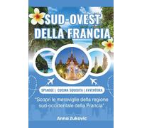 Guida turistica del sud-ovest della Francia: Sud-ovest della Francia in sintesi, uno strumento completo per un'avventura appagante