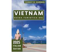 GUIDA TURISTICA DEL VIETNAM 2025: Esplora le migliori destinazioni fuori dai sentieri battuti, i consigli locali e gli itinerari degli esperti