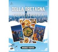 GUIDA TURISTICA DELLA BRETAGNA: Un manuale dettagliato per esplorare le incantevoli coste, città medievali, il patrimonio celtico e i tesori culinari della città