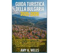 GUIDA TURISTICA DELLA BULGARIA 2025-2026: La tua guida completa per esplorare la Bulgaria in tutta sicurezza e scoprire tesori nascosti, attrazioni imperdibili e segreti locali