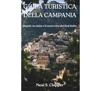 GUIDA TURISTICA DELLA CAMPANIA: Napoli, la costa e il cuore vivo del Sud Italia