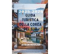 GUIDA TURISTICA DELLA COREA DEL SUD 2025-2026: "Dove la tradizione incontra la tecnologia e ogni stagione racconta una storia"
