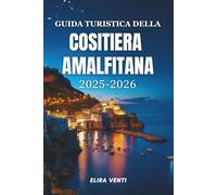 GUIDA TURISTICA DELLA COSTIERA AMALFITANA 2025-2026: Scopri la magia, le meraviglie e i ricordi del paradiso costiero italiano