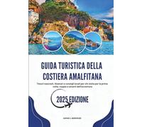GUIDA TURISTICA DELLA COSTIERA AMALFITANA 2025: Tesori nascosti, itinerari e consigli locali per chi visita per la prima volta, coppie e amanti dell'avventura