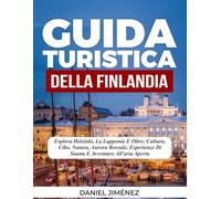 GUIDA TURISTICA DELLA FINLANDIA: Esplora Helsinki, la Lapponia e oltre: cultura, cibo, natura, aurora boreale, esperienze di sauna e avventure all'aria aperta