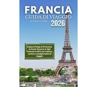 Guida turistica della Francia 2026: Esplora Parigi, la Provenza, la Costa Azzurra, le Alpi francesi e oltre con cultura, cucina e consigli pratici di viaggio