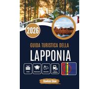 GUIDA TURISTICA DELLA LAPPONIA 2026: Nel cuore della natura innevata e delle storie scritte nel cielo