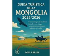Guida turistica della Mongolia 2025/2026: Il tuo compagno di tradizioni nomadi, vaste steppe e avventure emozionanti nell'eterno cielo blu