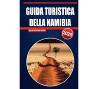 GUIDA TURISTICA DELLA NAMIBIA 2025: Esplora il meglio di Sossusvlei, Etosha, Skeleton Coast, avventure nel deserto, safari nella fauna selvatica e gemme nascoste