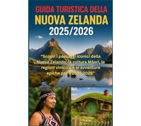 GUIDA TURISTICA DELLA NUOVA ZELANDA 2025/2026: "Scopri i paesaggi iconici della Nuova Zelanda, la cultura Māori, le regioni vinicole e le avventure epiche per il 2025-2026"