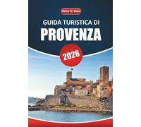 Guida turistica della Provenza 2026: Esplora i villaggi della Costa Azzurra, le esperienze culinarie, le avventure all'aria aperta con itinerari, mappe e consigli locali
