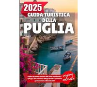 GUIDA TURISTICA DELLA PUGLIA 2025: Esplora la gemma nascosta dell'Italia meridionale - Spiagge, città scoscese, villaggi di trulli e avventure gastronomiche indimenticabili