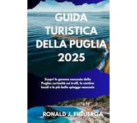 GUIDA TURISTICA DELLA PUGLIA 2025: Scopri le gemme nascoste della Puglia: curiosità sui trulli, le cantine locali e le più belle spiagge nascoste
