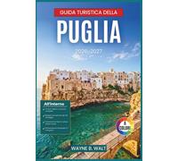 Guida turistica della Puglia 2026-2027: Itinerari tra borghi imbiancati a calce, grotte marine, vie barocche, masserie e vita costiera dal Gargano al Salento