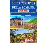 GUIDA TURISTICA DELLA ROMANIA 2025-2026: Una guida di viaggio emozionante attraverso i villaggi nascosti, i monasteri sacri e i paesaggi selvaggi della Romania