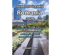 Guida turistica della Romania 2026: Il tuo compagno completo per scoprire la storia, il patrimonio e i tesori nascosti della Romania.
