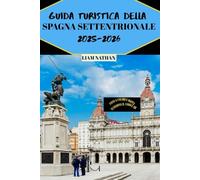 GUIDA TURISTICA DELLA SPAGNA SETTENTRIONALE 2025/2026: Esplora La Galizia, Le Asturie E Le Principali Attrazioni, Il Cibo E I Tesori Nascosti Dei ... A Bilbao, San Sebastián, Oviedo E Santiago