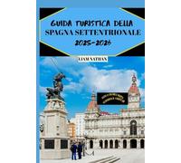 GUIDA TURISTICA DELLA SPAGNA SETTENTRIONALE 2025/2026: Esplora La Galizia, Le Asturie E Le Principali Attrazioni, Il Cibo E I Tesori Nascosti Dei ... A Bilbao, San Sebastián, Oviedo E Santiago