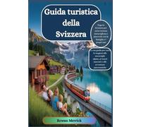 Guida turistica della Svizzera 2025 - 2026: "Fuga in Svizzera per un'avventura meravigliosa e piacevole con la famiglia e i propri cari"