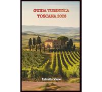 Guida Turistica Della Toscana 2026: Esplora Città, Campagne E Coste In Modo Semplice