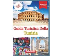 Guida turistica della Tunisia 2025-2026: Scopri i segreti di una delle destinazioni più affascinanti del Nord Africa: storia, avventura, cultura e cucina ti aspettano