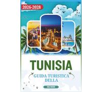 GUIDA TURISTICA DELLA TUNISIA: Un viaggio dettagliato nella città su dove andare, cosa mangiare, come spostarsi e i periodi migliori per esplorare le sue spiagge, i mercati e le città storiche