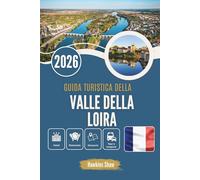 GUIDA TURISTICA DELLA VALLE DELLA LOIRA 2026: Dove i fiumi sussurrano ai castelli e il vino aspetta all'ombra