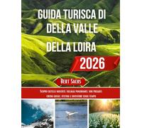 GUIDA TURISTICA DELLA VALLE DELLA LOIRA 2026: Scopri castelli nascosti, villaggi panoramici, vini pregiati, cucina locale, festival e avventure senza tempo