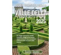 GUIDA TURISTICA DELLA VALLE DELLA LOIRA 2026: Un viaggio attraverso castelli incantati, villaggi senza tempo, vigneti intrisi di vino e avventure indimenticabili nel cuore della Francia