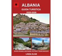 GUIDA TURISTICA DELL'ALBANIA 2025-2026: Esplora la capitale storica dell'Albania come un abitante del posto: attrazioni imperdibili, tesori nascosti, ... da esperti per un viaggio indimenticabile.