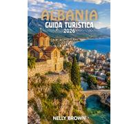 Guida Turistica dell'Albania 2026: 12 consigli pratici per pianificare il tuo viaggio, esplorare Tirana, Berat, Saranda e viaggiare in tutta sicurezza. (Include una mappa)