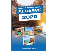 GUIDA TURISTICA DELL'ALGARVE 2025: Pianifica in modo intelligente, viaggia in modo approfondito: tutto ciò che devi sapere per una fuga indimenticabile in Algarve