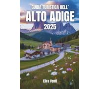 Guida turistica dell'Alto Adige 2025: Un viaggio tra vette, cultura e sapori