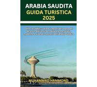 Guida turistica dell'Arabia Saudita 2025: Oltre le sabbie: svelare i segreti del regno del deserto, dall'antico patrimonio alle meraviglie moderne e ai tesori nascosti dell'Arabia Saudita