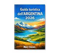 Guida turistica dell'Argentina 2026: Scopri destinazioni imperdibili, itinerari indimenticabili, cibo e vino rinomati, il vivace tango, la splendida ... sia per i visitatori alle prime armi che per