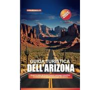 GUIDA TURISTICA DELL'ARIZONA 2025: Scopri lo stato del Grand Canyon: paesaggi mozzafiato, avventure all'aria aperta e meraviglie del deserto