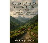 Guida Turistica delle Asturie 2025-2026: Il segreto verde della Spagna: dove natura, tradizione e tempo si sono fermati