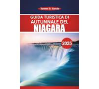 Guida turistica delle Cascate del Niagara 2025: Esplora le maestose cascate, i sentieri panoramici, le attrazioni imperdibili, la cultura locale e i ... di viaggio per un'esperienza indimenticabile