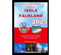 GUIDA TURISTICA DELLE ISOLE FALKLAND 2025: Alla scoperta della bellezza selvaggia del Sud Atlantico: la tua guida essenziale per un'avventura indimenticabile