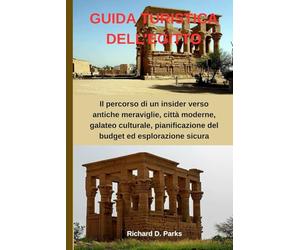GUIDA TURISTICA DELL'EGITTO: Il percorso di un insider verso antiche meraviglie, città moderne, galateo culturale, pianificazione del budget ed esplorazione sicura