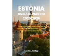 GUIDA TURISTICA DELL'ESTONIA 2025/2026: Il tuo compagno essenziale per le città, le isole, le tradizioni e lo stile di vita moderno dell'Estonia