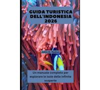 GUIDA TURISTICA DELL'INDONESIA 2026: Un manuale completo per esplorare le isole delle infinite scoperte