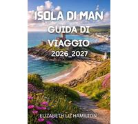 GUIDA TURISTICA DELL'ISOLA DI MAN 2026_2027: Il tuo compagno completo per esplorare storia, cultura, natura e avventura sull'Isola di Man nel 2026-2027